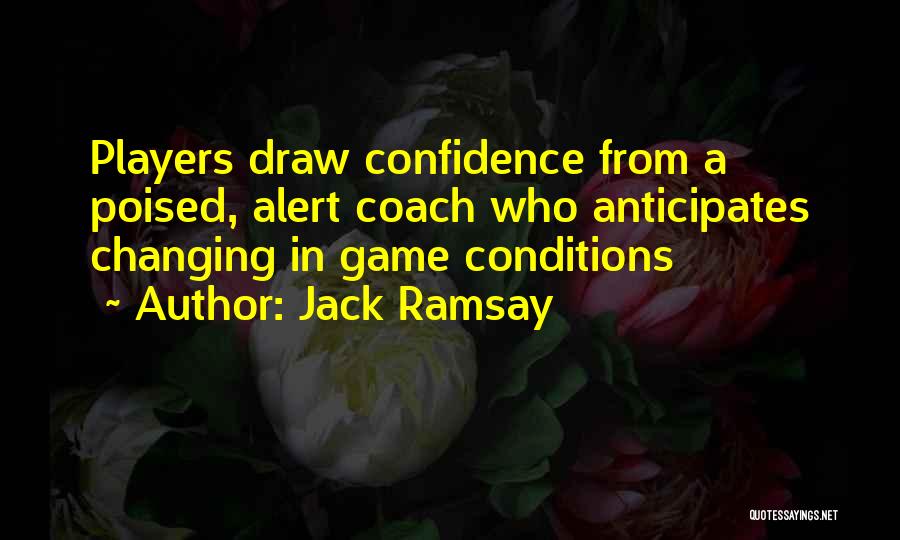 Jack Ramsay Quotes: Players Draw Confidence From A Poised, Alert Coach Who Anticipates Changing In Game Conditions