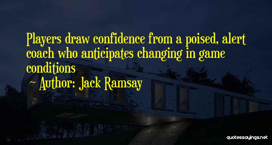 Jack Ramsay Quotes: Players Draw Confidence From A Poised, Alert Coach Who Anticipates Changing In Game Conditions