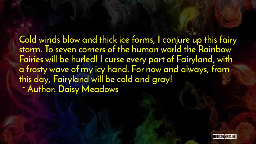 Daisy Meadows Quotes: Cold Winds Blow And Thick Ice Forms, I Conjure Up This Fairy Storm. To Seven Corners Of The Human World