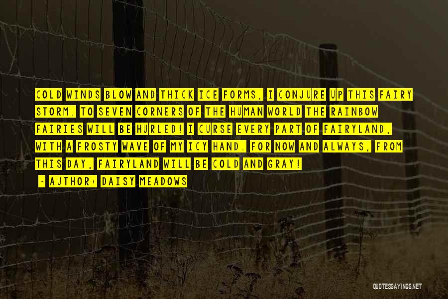 Daisy Meadows Quotes: Cold Winds Blow And Thick Ice Forms, I Conjure Up This Fairy Storm. To Seven Corners Of The Human World