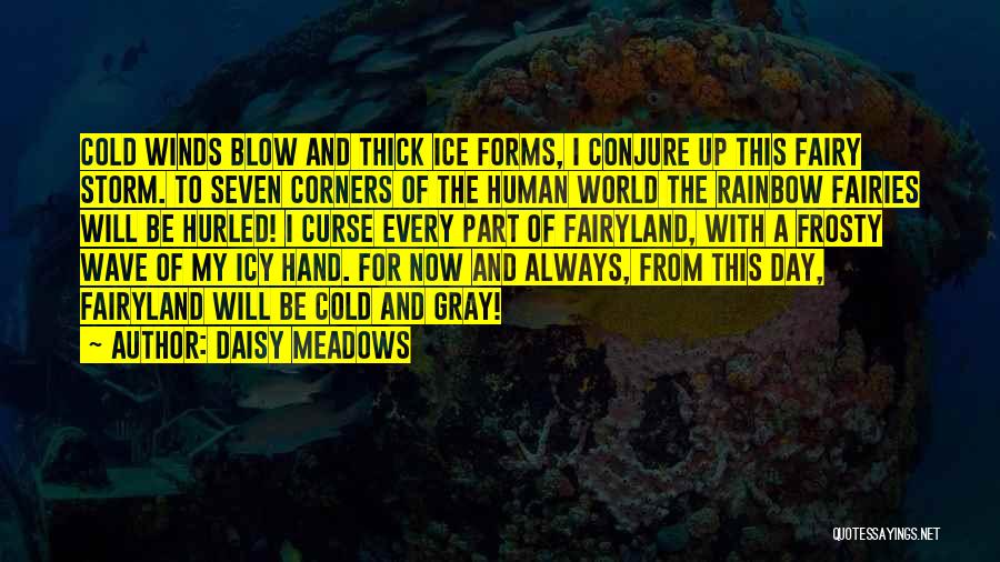 Daisy Meadows Quotes: Cold Winds Blow And Thick Ice Forms, I Conjure Up This Fairy Storm. To Seven Corners Of The Human World