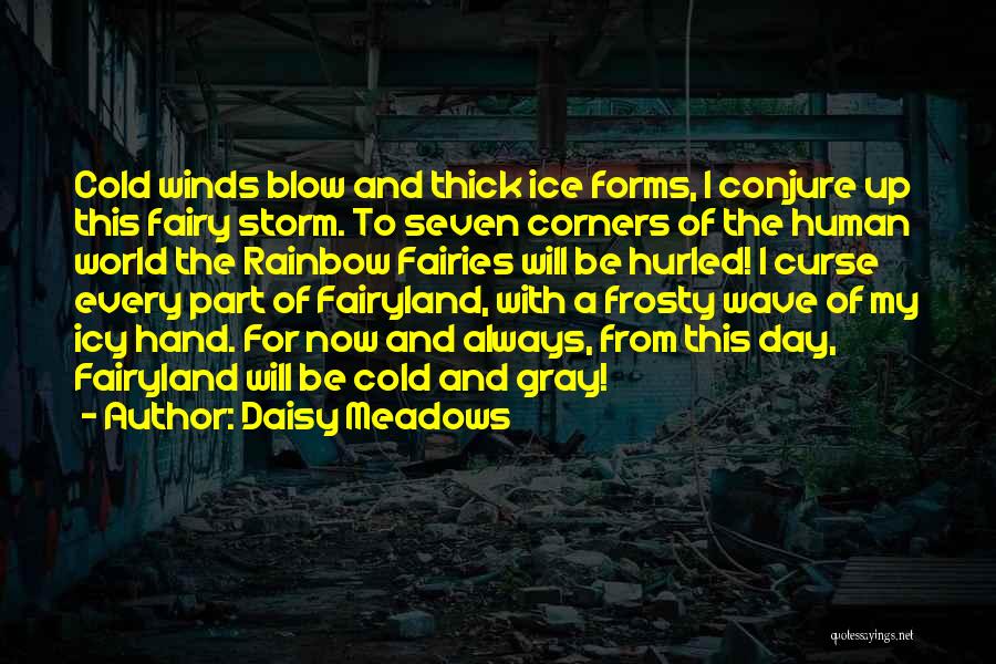 Daisy Meadows Quotes: Cold Winds Blow And Thick Ice Forms, I Conjure Up This Fairy Storm. To Seven Corners Of The Human World