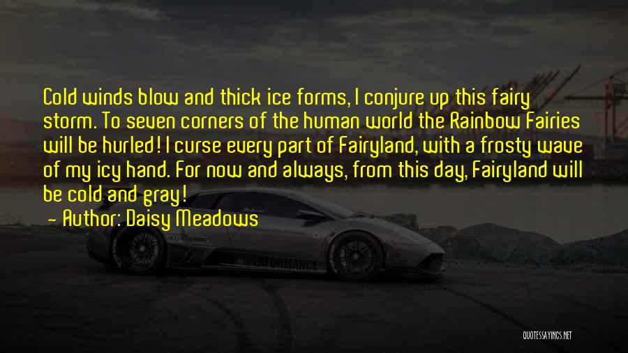 Daisy Meadows Quotes: Cold Winds Blow And Thick Ice Forms, I Conjure Up This Fairy Storm. To Seven Corners Of The Human World