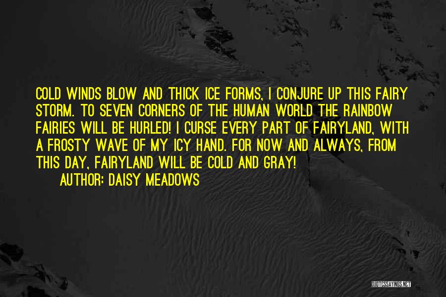 Daisy Meadows Quotes: Cold Winds Blow And Thick Ice Forms, I Conjure Up This Fairy Storm. To Seven Corners Of The Human World