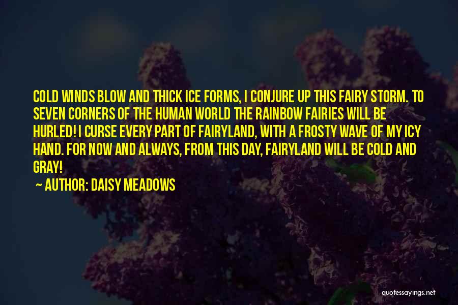 Daisy Meadows Quotes: Cold Winds Blow And Thick Ice Forms, I Conjure Up This Fairy Storm. To Seven Corners Of The Human World