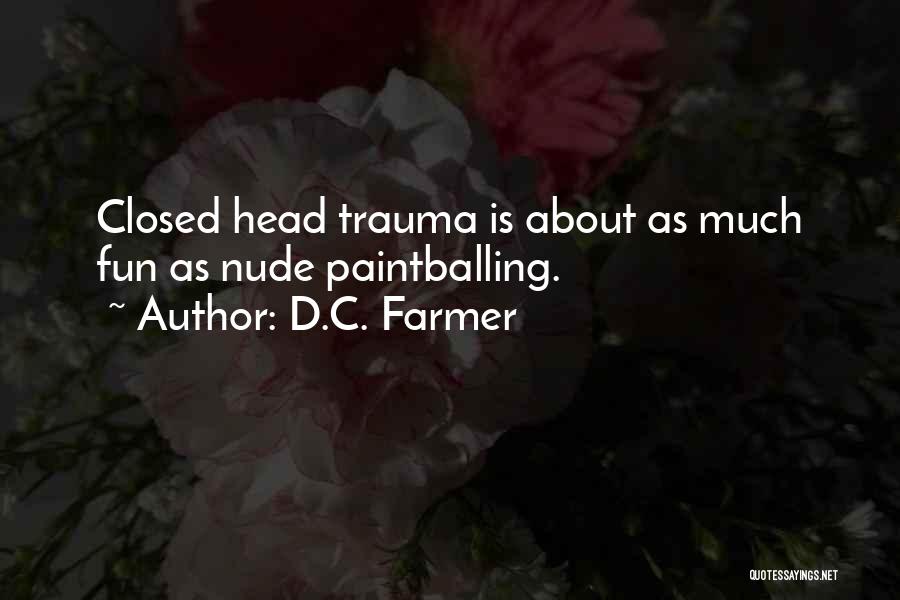 D.C. Farmer Quotes: Closed Head Trauma Is About As Much Fun As Nude Paintballing.