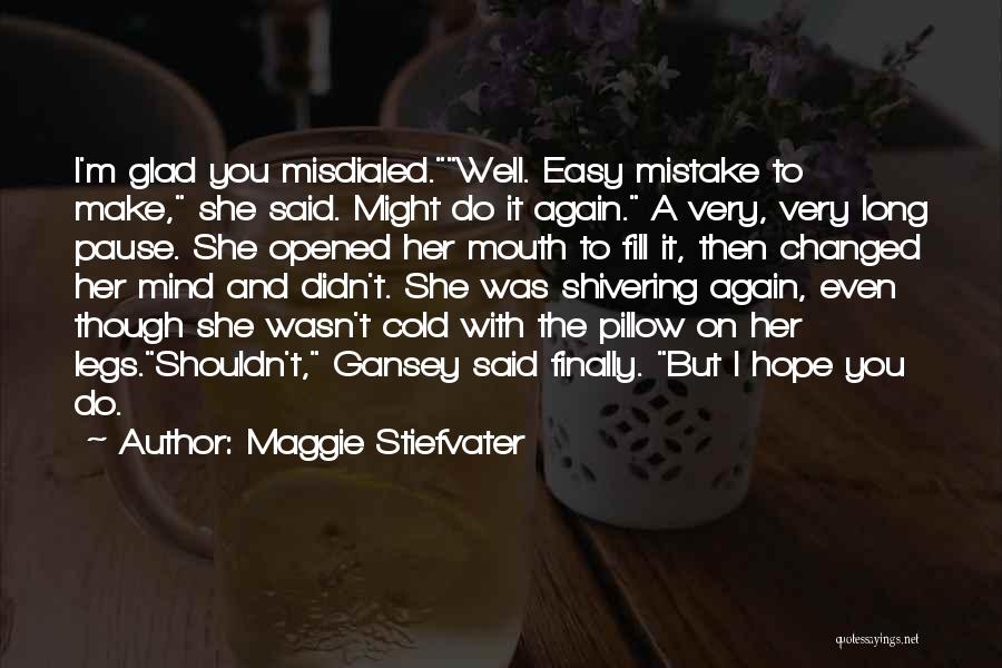 Maggie Stiefvater Quotes: I'm Glad You Misdialed.well. Easy Mistake To Make, She Said. Might Do It Again. A Very, Very Long Pause. She