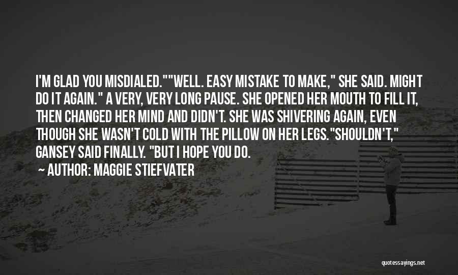 Maggie Stiefvater Quotes: I'm Glad You Misdialed.well. Easy Mistake To Make, She Said. Might Do It Again. A Very, Very Long Pause. She