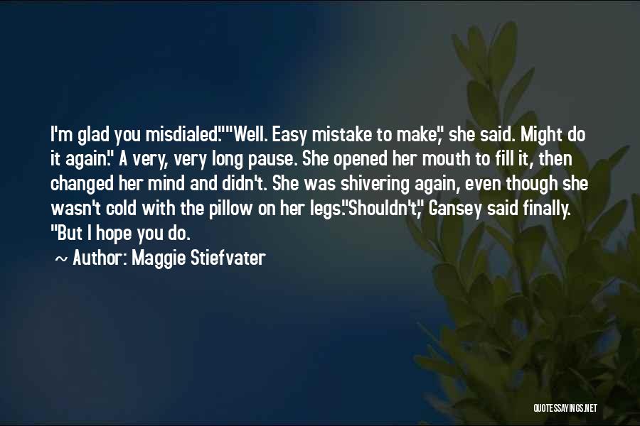 Maggie Stiefvater Quotes: I'm Glad You Misdialed.well. Easy Mistake To Make, She Said. Might Do It Again. A Very, Very Long Pause. She