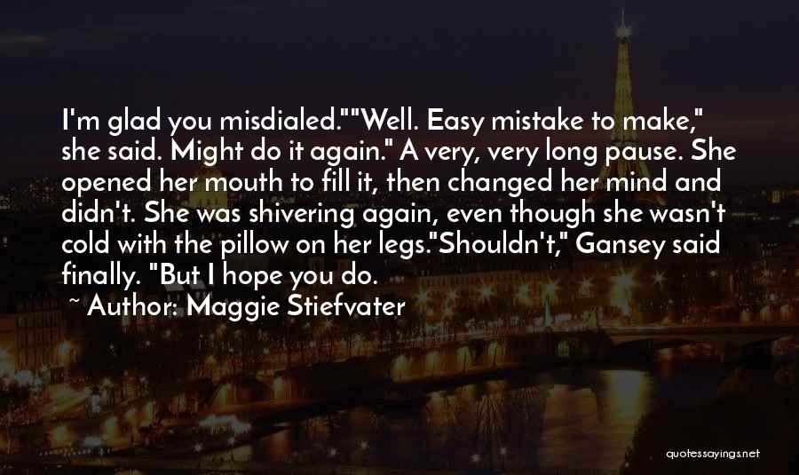 Maggie Stiefvater Quotes: I'm Glad You Misdialed.well. Easy Mistake To Make, She Said. Might Do It Again. A Very, Very Long Pause. She