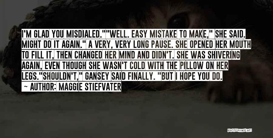 Maggie Stiefvater Quotes: I'm Glad You Misdialed.well. Easy Mistake To Make, She Said. Might Do It Again. A Very, Very Long Pause. She