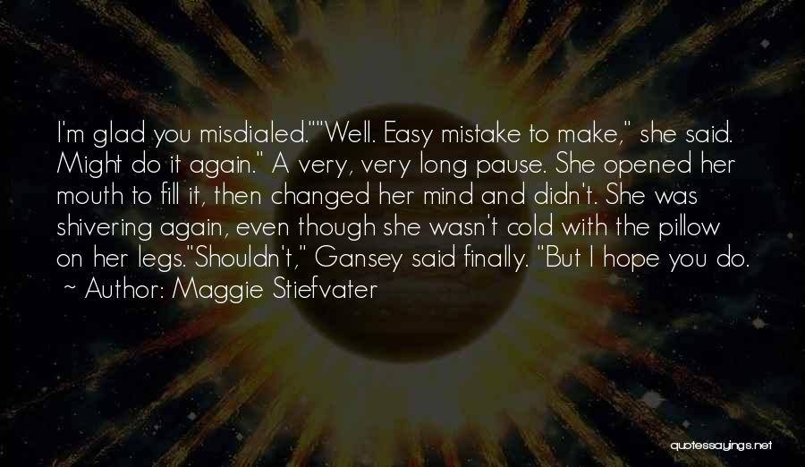 Maggie Stiefvater Quotes: I'm Glad You Misdialed.well. Easy Mistake To Make, She Said. Might Do It Again. A Very, Very Long Pause. She