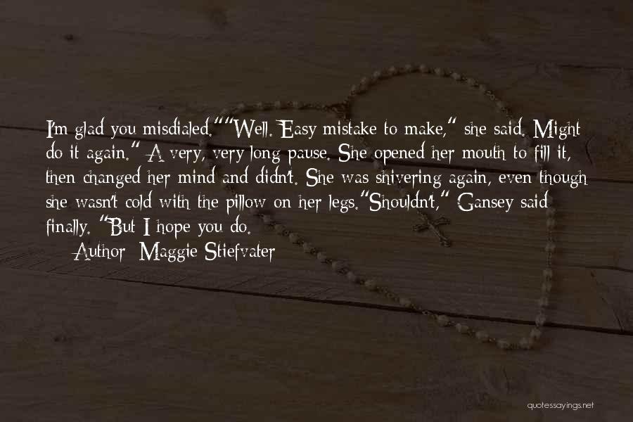 Maggie Stiefvater Quotes: I'm Glad You Misdialed.well. Easy Mistake To Make, She Said. Might Do It Again. A Very, Very Long Pause. She