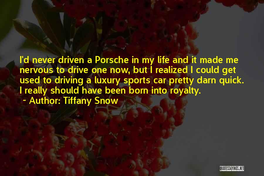 Tiffany Snow Quotes: I'd Never Driven A Porsche In My Life And It Made Me Nervous To Drive One Now, But I Realized