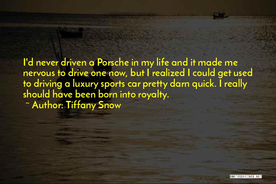 Tiffany Snow Quotes: I'd Never Driven A Porsche In My Life And It Made Me Nervous To Drive One Now, But I Realized