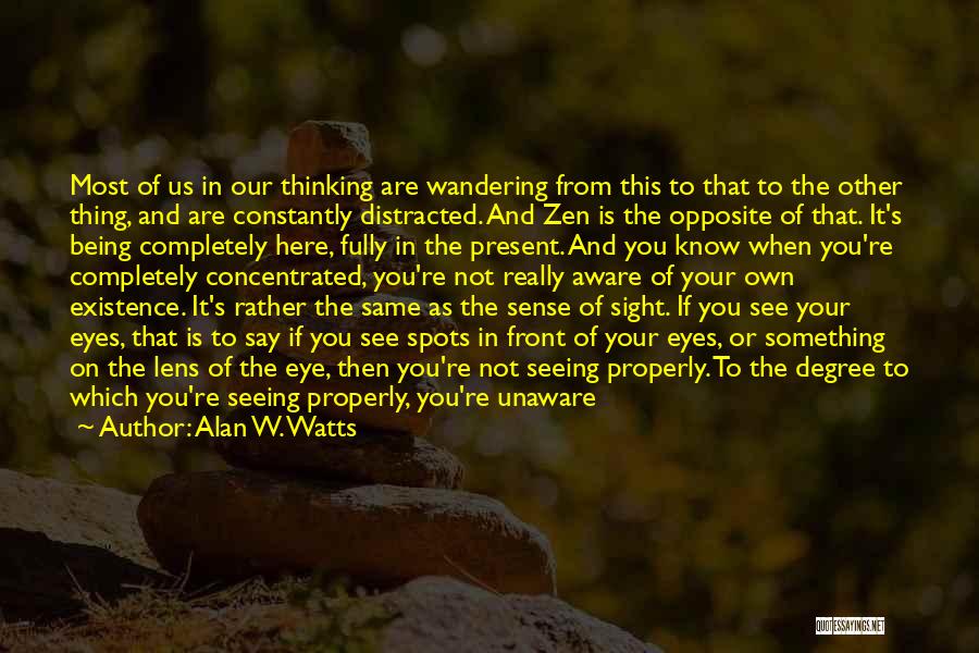 Alan W. Watts Quotes: Most Of Us In Our Thinking Are Wandering From This To That To The Other Thing, And Are Constantly Distracted.