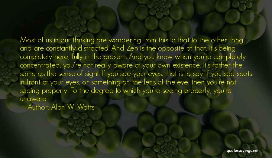 Alan W. Watts Quotes: Most Of Us In Our Thinking Are Wandering From This To That To The Other Thing, And Are Constantly Distracted.