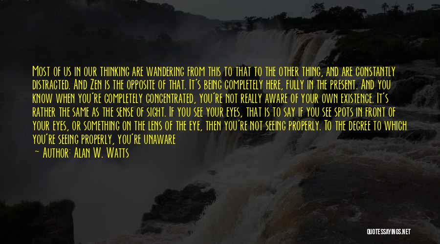 Alan W. Watts Quotes: Most Of Us In Our Thinking Are Wandering From This To That To The Other Thing, And Are Constantly Distracted.