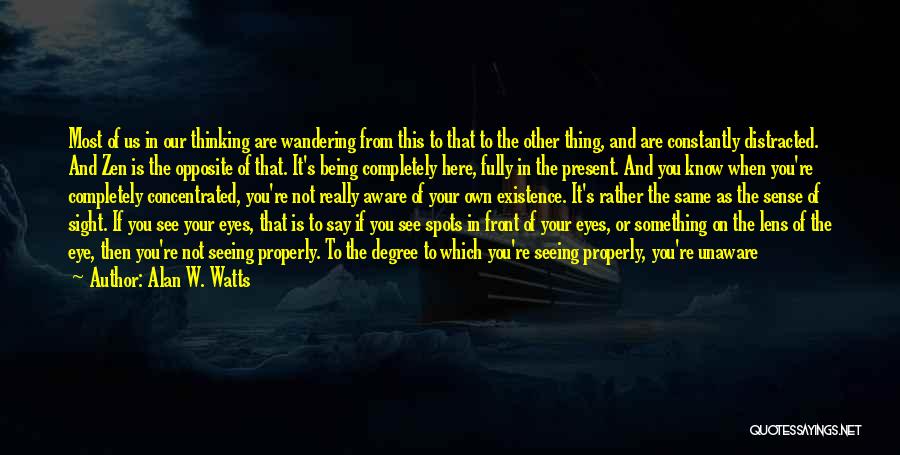 Alan W. Watts Quotes: Most Of Us In Our Thinking Are Wandering From This To That To The Other Thing, And Are Constantly Distracted.