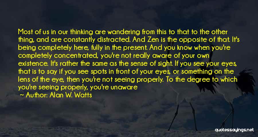 Alan W. Watts Quotes: Most Of Us In Our Thinking Are Wandering From This To That To The Other Thing, And Are Constantly Distracted.