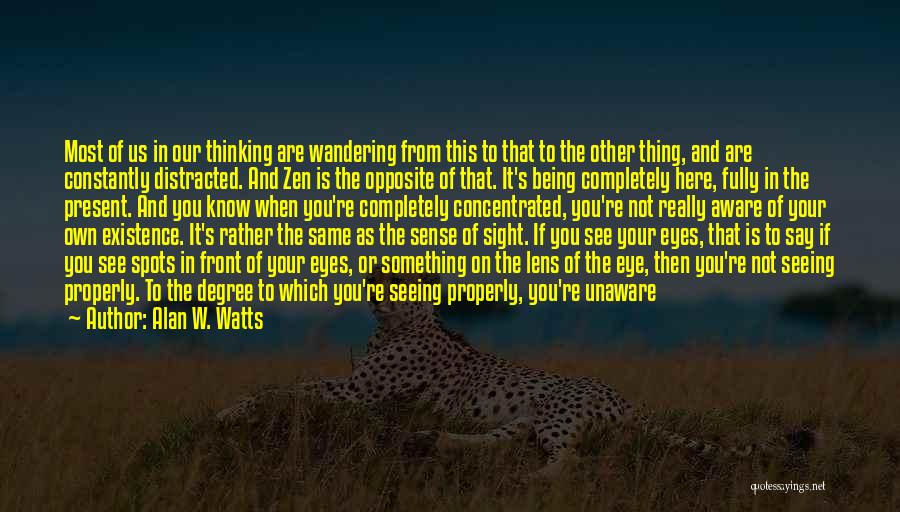 Alan W. Watts Quotes: Most Of Us In Our Thinking Are Wandering From This To That To The Other Thing, And Are Constantly Distracted.