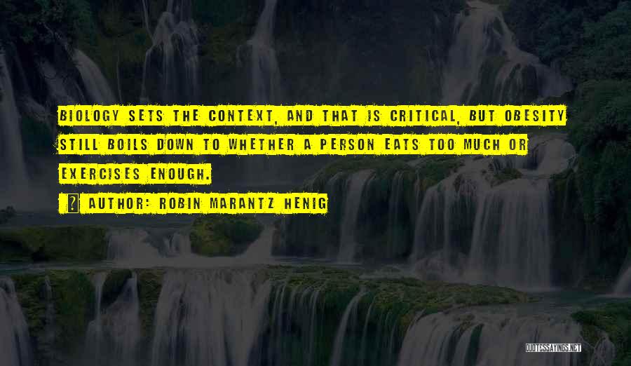 Robin Marantz Henig Quotes: Biology Sets The Context, And That Is Critical, But Obesity Still Boils Down To Whether A Person Eats Too Much
