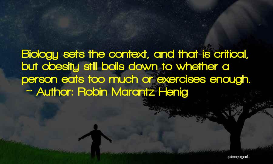 Robin Marantz Henig Quotes: Biology Sets The Context, And That Is Critical, But Obesity Still Boils Down To Whether A Person Eats Too Much