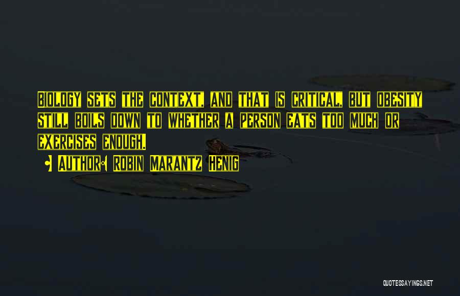 Robin Marantz Henig Quotes: Biology Sets The Context, And That Is Critical, But Obesity Still Boils Down To Whether A Person Eats Too Much