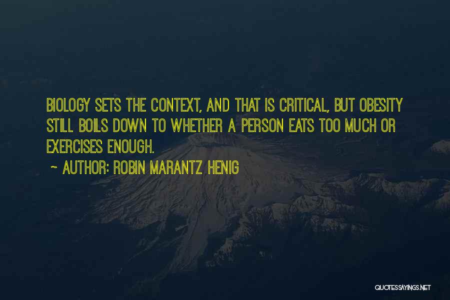 Robin Marantz Henig Quotes: Biology Sets The Context, And That Is Critical, But Obesity Still Boils Down To Whether A Person Eats Too Much