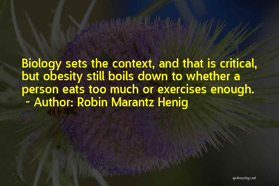 Robin Marantz Henig Quotes: Biology Sets The Context, And That Is Critical, But Obesity Still Boils Down To Whether A Person Eats Too Much