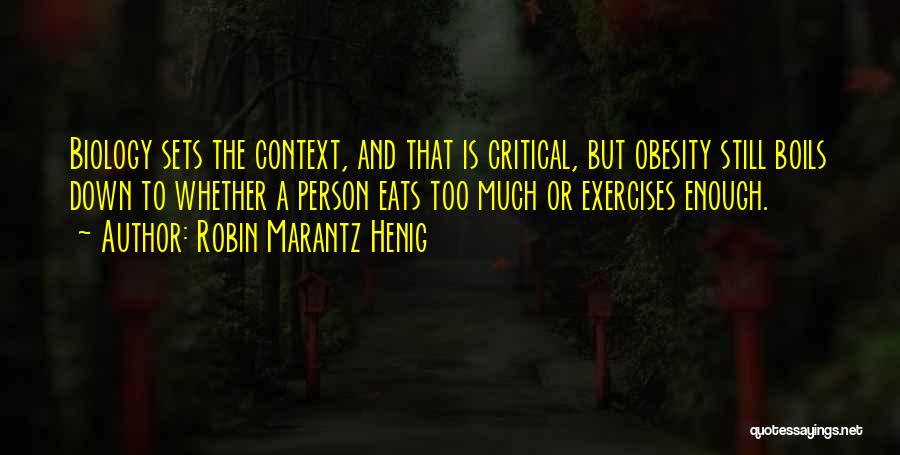 Robin Marantz Henig Quotes: Biology Sets The Context, And That Is Critical, But Obesity Still Boils Down To Whether A Person Eats Too Much