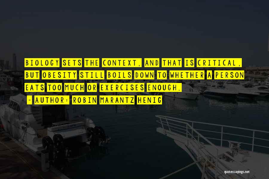 Robin Marantz Henig Quotes: Biology Sets The Context, And That Is Critical, But Obesity Still Boils Down To Whether A Person Eats Too Much