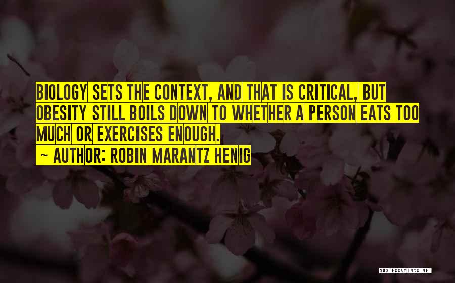 Robin Marantz Henig Quotes: Biology Sets The Context, And That Is Critical, But Obesity Still Boils Down To Whether A Person Eats Too Much