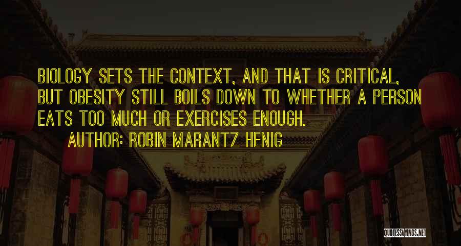 Robin Marantz Henig Quotes: Biology Sets The Context, And That Is Critical, But Obesity Still Boils Down To Whether A Person Eats Too Much