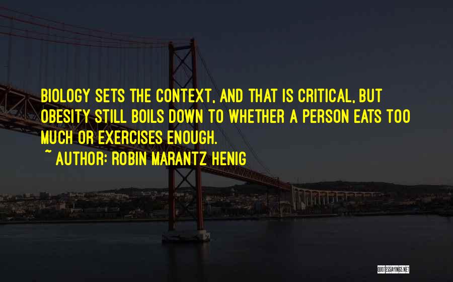 Robin Marantz Henig Quotes: Biology Sets The Context, And That Is Critical, But Obesity Still Boils Down To Whether A Person Eats Too Much