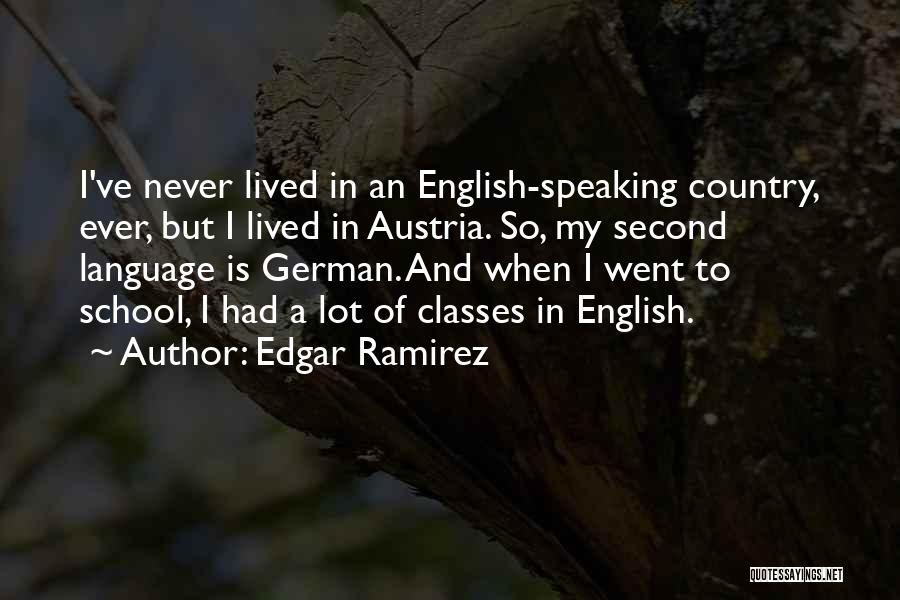 Edgar Ramirez Quotes: I've Never Lived In An English-speaking Country, Ever, But I Lived In Austria. So, My Second Language Is German. And