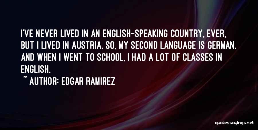 Edgar Ramirez Quotes: I've Never Lived In An English-speaking Country, Ever, But I Lived In Austria. So, My Second Language Is German. And