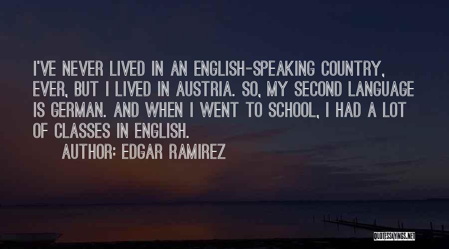 Edgar Ramirez Quotes: I've Never Lived In An English-speaking Country, Ever, But I Lived In Austria. So, My Second Language Is German. And