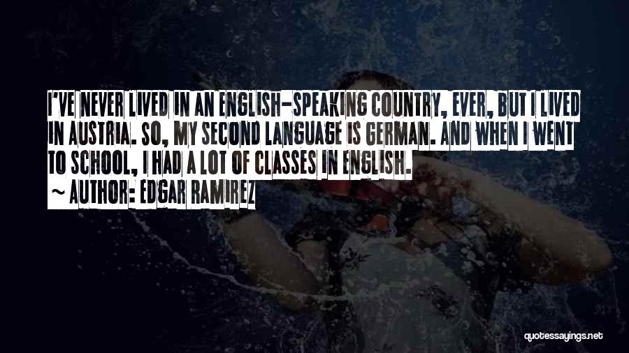 Edgar Ramirez Quotes: I've Never Lived In An English-speaking Country, Ever, But I Lived In Austria. So, My Second Language Is German. And