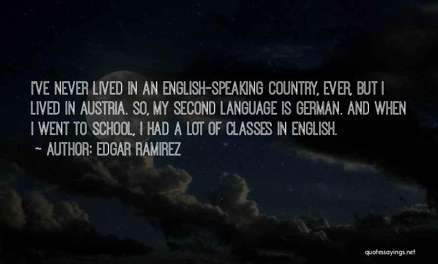 Edgar Ramirez Quotes: I've Never Lived In An English-speaking Country, Ever, But I Lived In Austria. So, My Second Language Is German. And