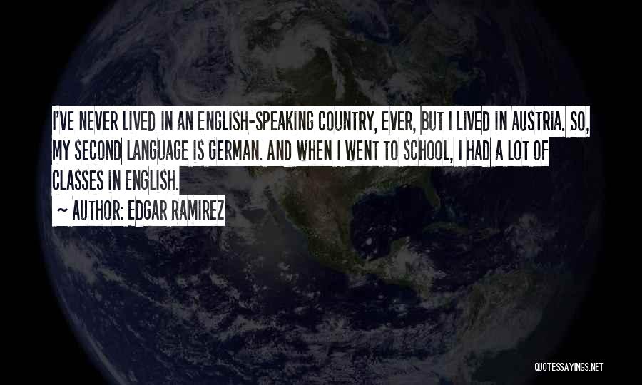 Edgar Ramirez Quotes: I've Never Lived In An English-speaking Country, Ever, But I Lived In Austria. So, My Second Language Is German. And