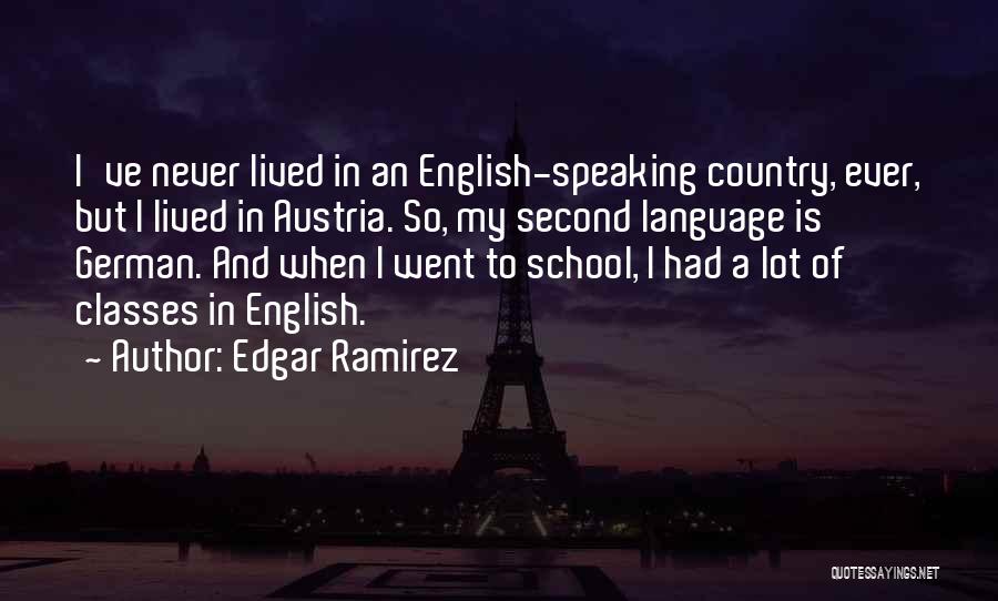 Edgar Ramirez Quotes: I've Never Lived In An English-speaking Country, Ever, But I Lived In Austria. So, My Second Language Is German. And