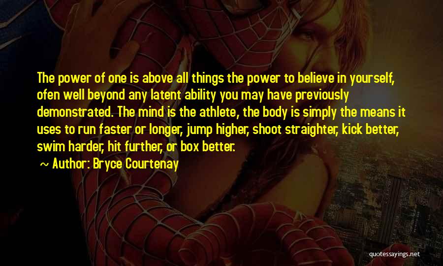 Bryce Courtenay Quotes: The Power Of One Is Above All Things The Power To Believe In Yourself, Ofen Well Beyond Any Latent Ability