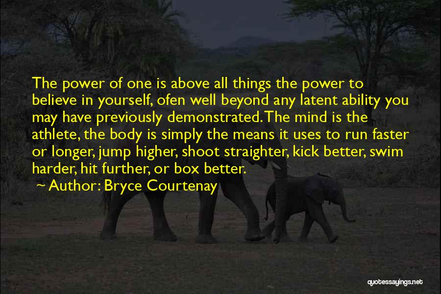 Bryce Courtenay Quotes: The Power Of One Is Above All Things The Power To Believe In Yourself, Ofen Well Beyond Any Latent Ability