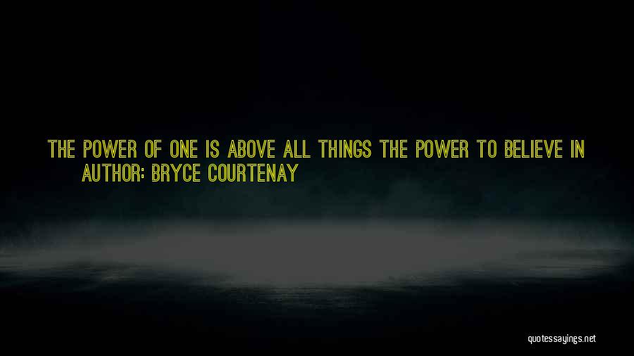 Bryce Courtenay Quotes: The Power Of One Is Above All Things The Power To Believe In Yourself, Ofen Well Beyond Any Latent Ability