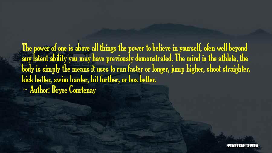 Bryce Courtenay Quotes: The Power Of One Is Above All Things The Power To Believe In Yourself, Ofen Well Beyond Any Latent Ability