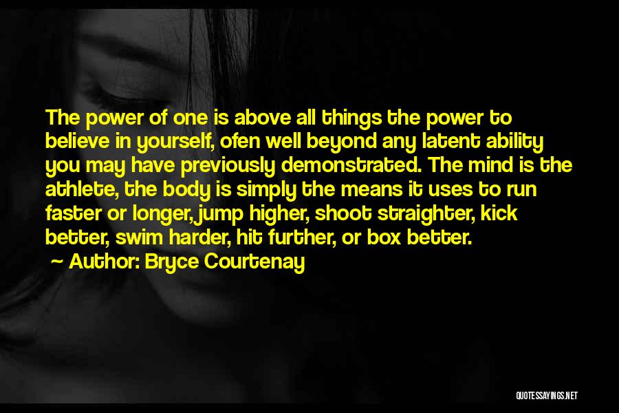 Bryce Courtenay Quotes: The Power Of One Is Above All Things The Power To Believe In Yourself, Ofen Well Beyond Any Latent Ability