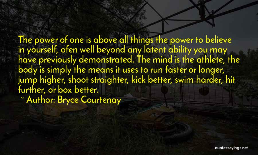 Bryce Courtenay Quotes: The Power Of One Is Above All Things The Power To Believe In Yourself, Ofen Well Beyond Any Latent Ability