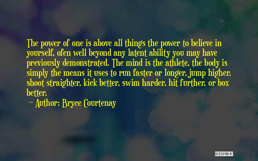 Bryce Courtenay Quotes: The Power Of One Is Above All Things The Power To Believe In Yourself, Ofen Well Beyond Any Latent Ability