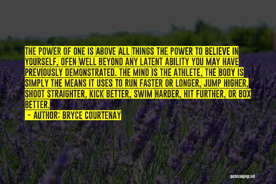 Bryce Courtenay Quotes: The Power Of One Is Above All Things The Power To Believe In Yourself, Ofen Well Beyond Any Latent Ability